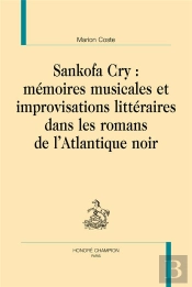 Sankofa Cry :  Mémoires Musicales Et Improvisations Littéraires Dans Les Romans De L'Atlantique Noir