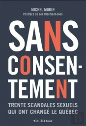 Sans Consentement : Trente Scandales Sexuels Qui Ont Changé Le Québec