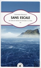 Sans Escale - Un Tour Du Monde En Solitaire A La Voile