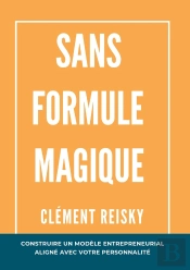 Sans Formule Magique : Construire Un Modèle Entrepreneurial Aligné Avec Votre Personnalité.