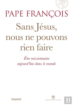 Bertrand.pt - Sans Jésus, Nous Ne Pouvons Rien Faire ; Être Missionnaire Aujourd'Hui Dans Le Monde