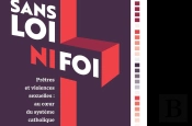 Sans Loi Ni Foi : Prêtres Et Violences Sexuelles : Au Coeur Du Système Catholique