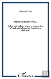 Sans Perdre De Vue... - Culture Et Techno-Science, Integration Africaine, Philosophie Egyptienne Afr