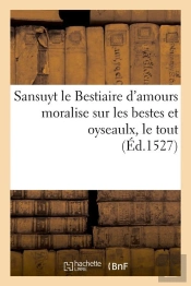 Sansuyt Le Bestiaire D Amours Edition 1527