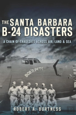 Bertrand.pt - Santa Barbara B-24 Disasters: A Chain Of Tragedies Across Air, Land & Sea
