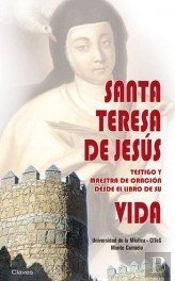 Santa Teresa De Jesús. Testigo Y Maestra De Oración Desde El Libro De Su Vida
