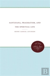 Santayana, Pragmatism, And The Spiritual Life