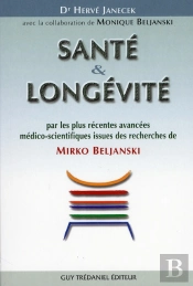 Santé & Longévité Par Les Plus Récentes Avancées Médico-Scientifiques Issues Des Recherches De Mirko Beljanski