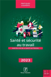 Santé Et Sécurité Au Travail : Agir En Vue De La Santé Au Travail (Édition 2023)