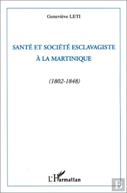 Bertrand.pt - Santé Et Société Esclavagiste À La Martinique (1802-1848)