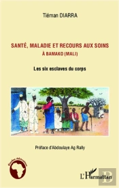 Santé Maladie Et Recours Aux Soins À Bamako (Mali) ; Les Six Esclaves Du Corps