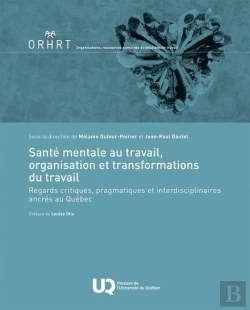 Bertrand.pt - Santé Mentale Au Travail, Organisation Et Transformations Du Travail : Regards Critiques, Pragmatiques Et Interdisciplinaires Ancrés Au Québec