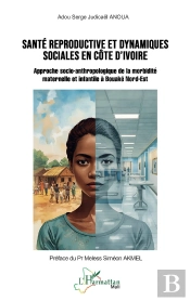 Santé Reproductive Et Dynamiques Sociales En Côte D'Ivoire : Approche Socio-Anthropologique De La Morbidité Maternelle Et Infantile À Bouaké Nord-Est