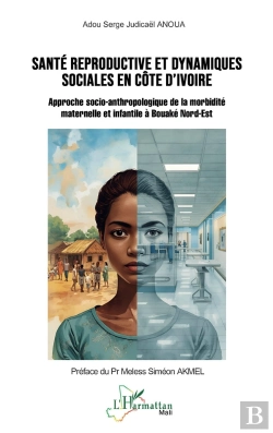 Bertrand.pt - Santé Reproductive Et Dynamiques Sociales En Côte D'Ivoire : Approche Socio-Anthropologique De La Morbidité Maternelle Et Infantile À Bouaké Nord-Est