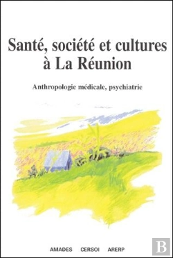 Bertrand.pt - Sante Societe Et Cultures A La Reunion ; Anthropologie Medicale Psychiatrie