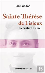 Sante Thérèse De Lisieux : La Brûlure Du Ciel