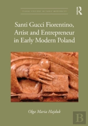 Santi Gucci Fiorentino, Artist And Entrepreneur In Early Modern Poland