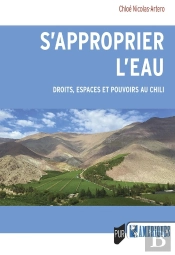 S'Approprier L'Eau : Droits, Espaces Et Pouvoirs Au Chili