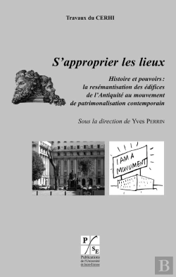 Bertrand.pt - S'Approprier Les Lieux ; Histoire Et Pouvoirs : La Resémantisation Des Édifices ; De L'Antiquité Au Mouvement ; De Patrimonalisation Contemporaine