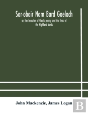 Sar-Obair Nam Bard Gaelach : Or, The Bea