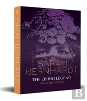 Sarah Bernhardt   The Living Legend   A Collector'S Passion
