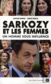 Sarkozy Et Les Femmes ; Un Homme Sous Influence