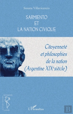 Bertrand.pt - Sarmiento Et La Nation Civique ; Citoyenneté Et Philisophies De La Nation Argentine (Xix Siècle)
