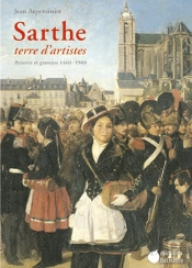 Sarthe, Terre D'Artistes ; Peintres Et Graveurs (1460-1960)