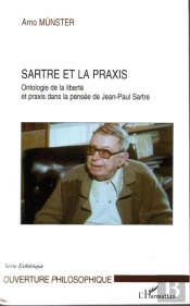 Sartre Et Le Praxis ; Ontologie De La Liberte Et Praxis Dans La Pensee De Jean-Paul Sartre