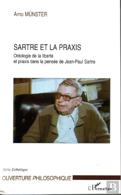Bertrand.pt - Sartre Et Le Praxis ; Ontologie De La Liberte Et Praxis Dans La Pensee De Jean-Paul Sartre