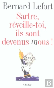Sartre, Reveille-Toi, Ils Sont Devenus Mous !