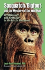 Sasquatch/Bigfoot And The Mystery Of The Wild Man