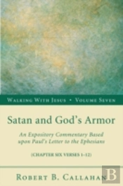 Satan And God'S Armor: An Expository Commentary Based Upon Paul'S Letter To The Ephesians (Chapter Six Verses 1-12)