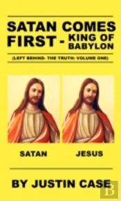 Satan Comes First - King Of Babylon (Left Behind- The Truth
