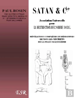 Bertrand.pt - Satan & Cie, Association Universelle Pour La Destruction De L'Ordre Social ; Révélations Complètes Et Définitives De Tous Les Secrets De La Franc-Maçonnerie