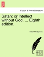 Satan: Or Intellect Without God. ... Eig