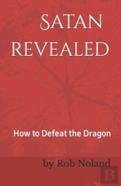 Satan Revealed: How To Defeat The Dragon