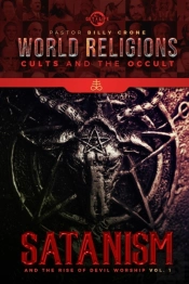 Satanism & The Rise Of Devil Worship Vol.1