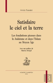 Satisfaire Le Ciel Et La Terre ; Les Fondations Pieuses Dans Le Judaisme Et Dans L'Islam Au Moyen Âge