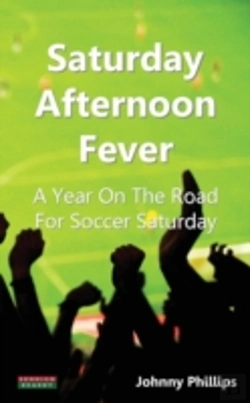 Bertrand.pt - Saturday Afternoon Fever: A Year On The Road For Soccer Saturday