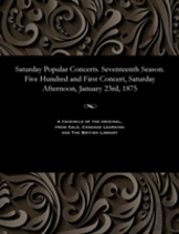 Saturday Popular Concerts. Seventeenth Season. Five Hundred And First Concert, Saturday Afternoon, January 23rd, 1875