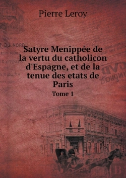 Bertrand.pt - Satyre Menippee De La Vertu Du Catholicon D'Espagne, Et De La Tenue Des Etats De Paris Tome 1