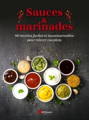 Sauces & Marinades : 80 Recettes Faciles Et Incontournables Pour Relever Vos Plats