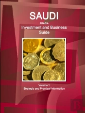 Saudi Arabia Investment And Business Guide Volume 1 Strategic And Practical Information