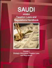 Saudi Arabia Taxation Laws And Regulations Handbook Volume 1 Strategic Information, Taxation Laws And Regulations