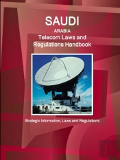 Saudi Arabia Telecom Laws And Regulations Handbook - Strategic Information, Laws And Regulations