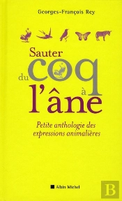 Sauter Du Coq À L'Âne ; Petite Anthologie Des Expressions Animalières