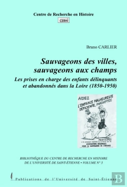 Bertrand.pt - Sauvageons Des Villes, Sauvageons Des Champs. Les Prises En Charge Des Enfants Délinquants Et Abandonnés Dans La Loire, 1850-1950