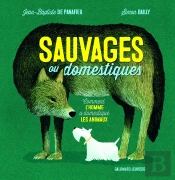 Sauvages Ou Domestiques ; Comment L'Homme A Domestiqué Les Animaux