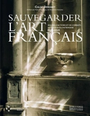 Sauvegarder L'Art Français : 100 Ans D'Actions Et De Combats Au Service Du Patrimoine 1921-2021